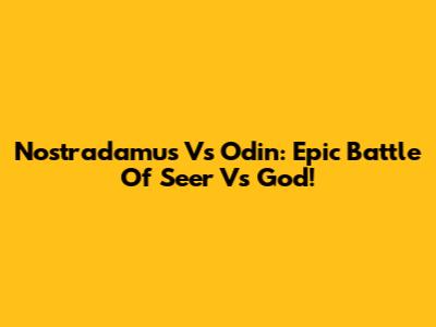 Nostradamus Vs Odin: Epic Battle Of Seer Vs God!