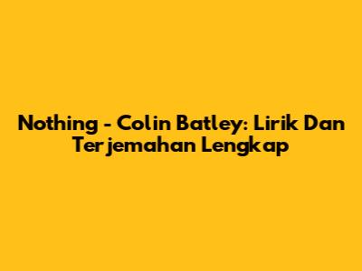 Nothing - Colin Batley: Lirik Dan Terjemahan Lengkap