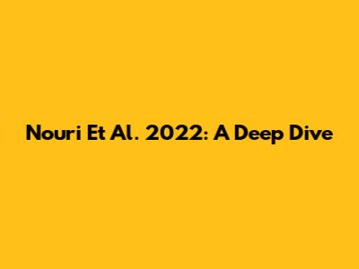 Nouri Et Al. 2022: A Deep Dive