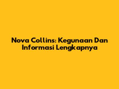Nova Collins: Kegunaan Dan Informasi Lengkapnya