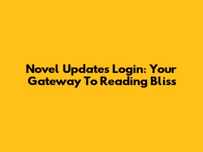 Novel Updates Login: Your Gateway To Reading Bliss