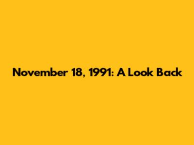 November 18, 1991: A Look Back