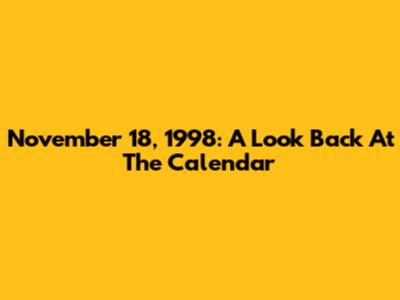 November 18, 1998: A Look Back At The Calendar