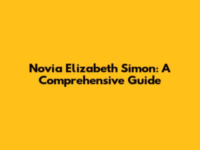 Novia Elizabeth Simon: A Comprehensive Guide