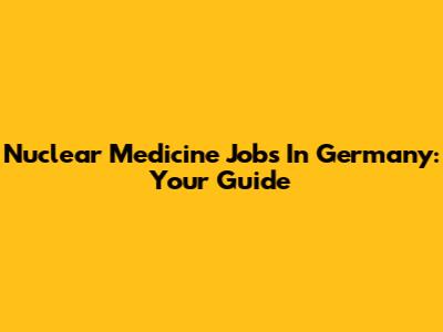Nuclear Medicine Jobs In Germany: Your Guide