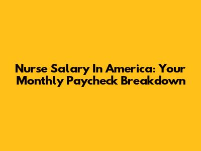 Nurse Salary In America: Your Monthly Paycheck Breakdown