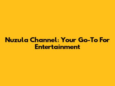 Nuzula Channel: Your Go-To For Entertainment