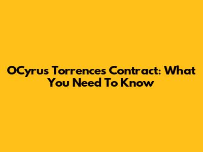 O'Cyrus Torrence's Contract: What You Need To Know