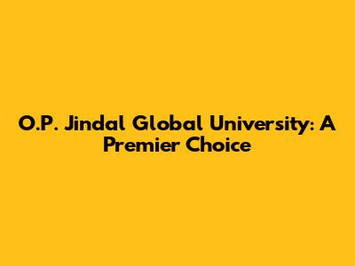 O.P. Jindal Global University: A Premier Choice