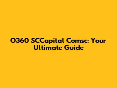 O360 SCCapital Comsc: Your Ultimate Guide