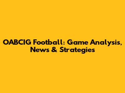 OABCIG Football: Game Analysis, News & Strategies