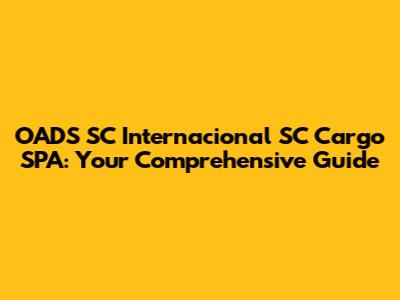 OADS SC Internacional SC Cargo SPA: Your Comprehensive Guide