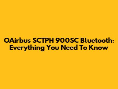 OAirbus SCTPH 900SC Bluetooth: Everything You Need To Know