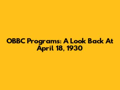 OBBC Programs: A Look Back At April 18, 1930