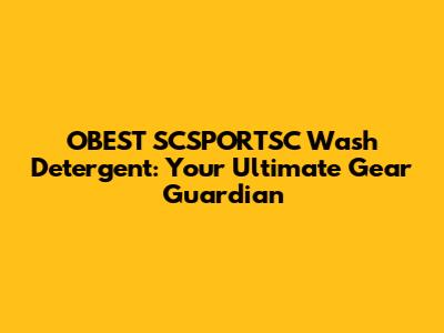 OBEST SCSPORTSC Wash Detergent: Your Ultimate Gear Guardian