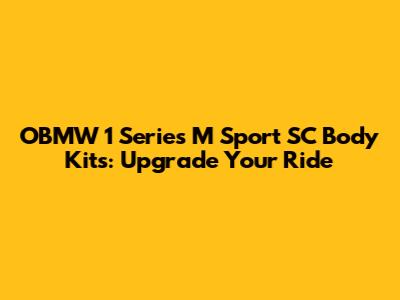 OBMW 1 Series M Sport SC Body Kits: Upgrade Your Ride