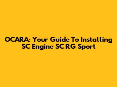 OCARA: Your Guide To Installing SC Engine SC RG Sport