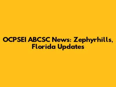 OCPSEI ABCSC News: Zephyrhills, Florida Updates