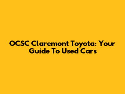 OCSC Claremont Toyota: Your Guide To Used Cars