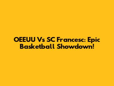 OEEUU Vs SC Francesc: Epic Basketball Showdown!
