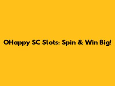 OHappy SC Slots: Spin & Win Big!