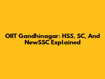 OIIT Gandhinagar: HSS, SC, And NewSSC Explained