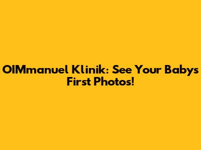 OIMmanuel Klinik: See Your Baby's First Photos!