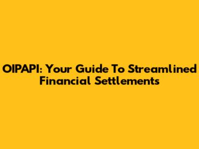 OIPAPI: Your Guide To Streamlined Financial Settlements