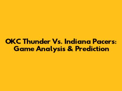 OKC Thunder Vs. Indiana Pacers: Game Analysis & Prediction