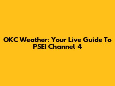 OKC Weather: Your Live Guide To PSEI Channel 4