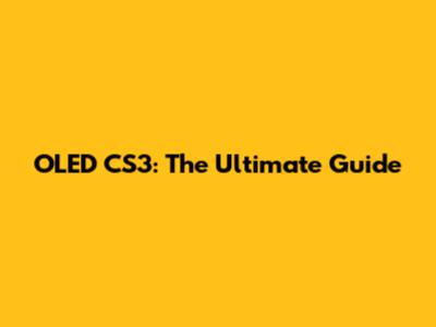 OLED CS3: The Ultimate Guide