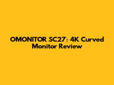 OMONITOR SC27: 4K Curved Monitor Review