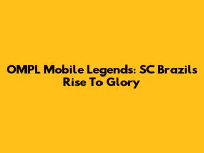 OMPL Mobile Legends: SC Brazil's Rise To Glory