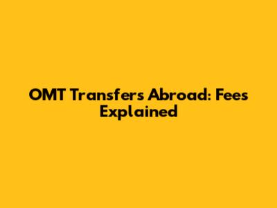OMT Transfers Abroad: Fees Explained