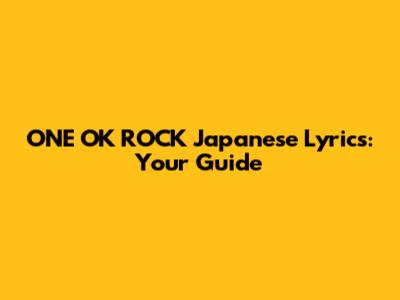 ONE OK ROCK Japanese Lyrics: Your Guide