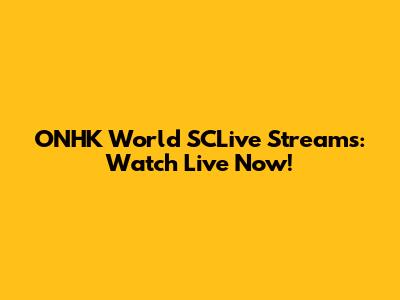 ONHK World SCLive Streams: Watch Live Now!
