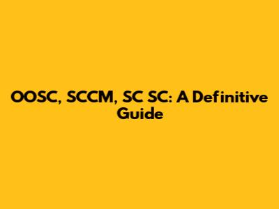 OOSC, SCCM, SC SC: A Definitive Guide