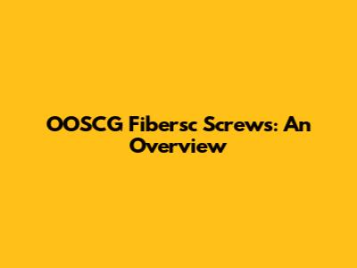 OOSCG Fibersc Screws: An Overview