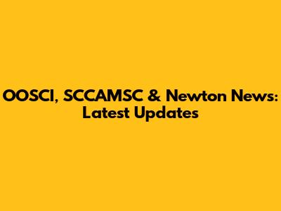 OOSCI, SCCAMSC & Newton News: Latest Updates