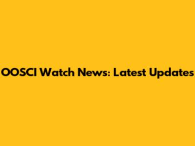 OOSCI Watch News: Latest Updates