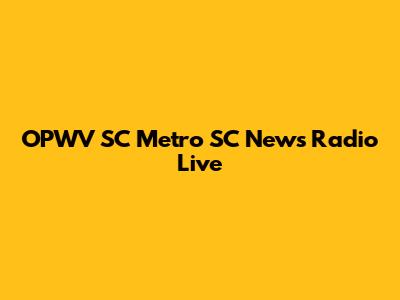 OPWV SC Metro SC News Radio Live
