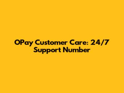 OPay Customer Care: 24/7 Support Number