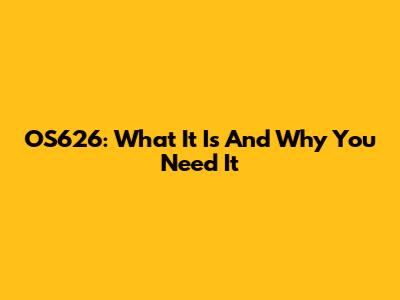 OS626: What It Is And Why You Need It