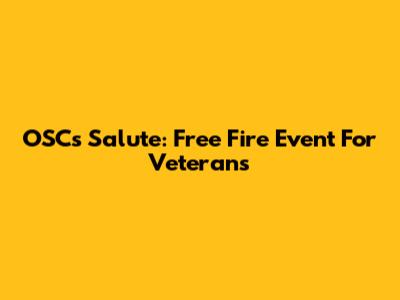 OSC's Salute: Free Fire Event For Veterans