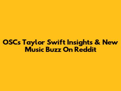 OSC's Taylor Swift Insights & New Music Buzz On Reddit