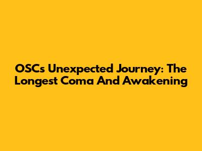OSC's Unexpected Journey: The Longest Coma And Awakening