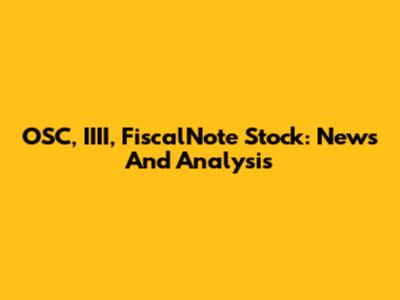 OSC, IIII, FiscalNote Stock: News And Analysis