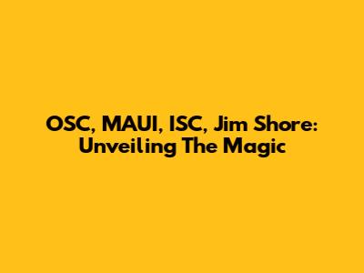 OSC, MAUI, ISC, Jim Shore: Unveiling The Magic