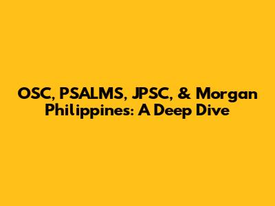 OSC, PSALMS, JPSC, & Morgan Philippines: A Deep Dive