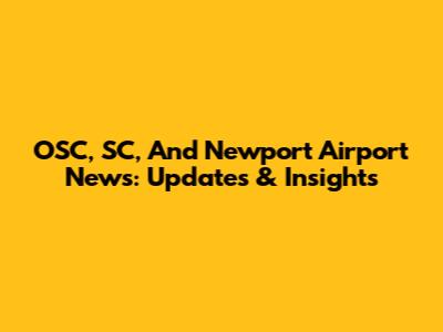 OSC, SC, And Newport Airport News: Updates & Insights